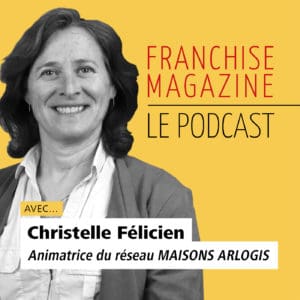Podcast Franchise Magazine n95 – Interview de Christelle Felicien animatrice reseau Maisons ARLOGIS